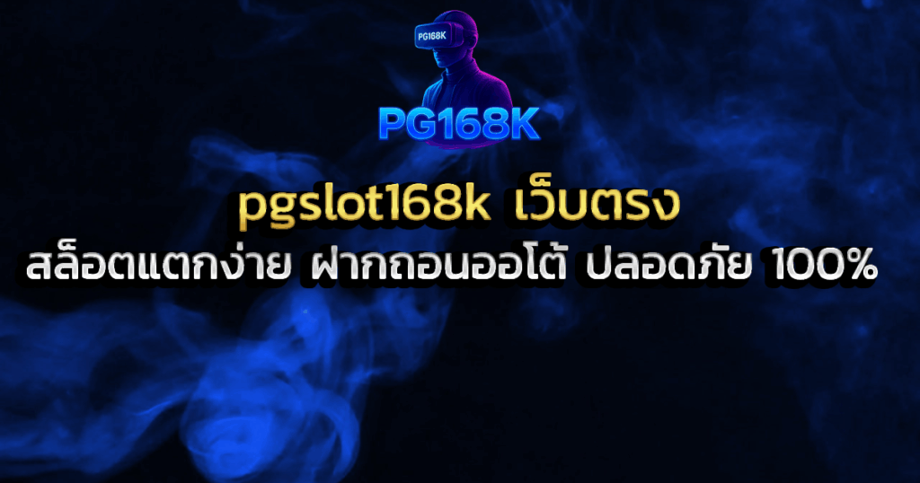 pgslot168k เว็บตรง สล็อตแตกง่าย ฝากถอนออโต้ ปลอดภัย 100%